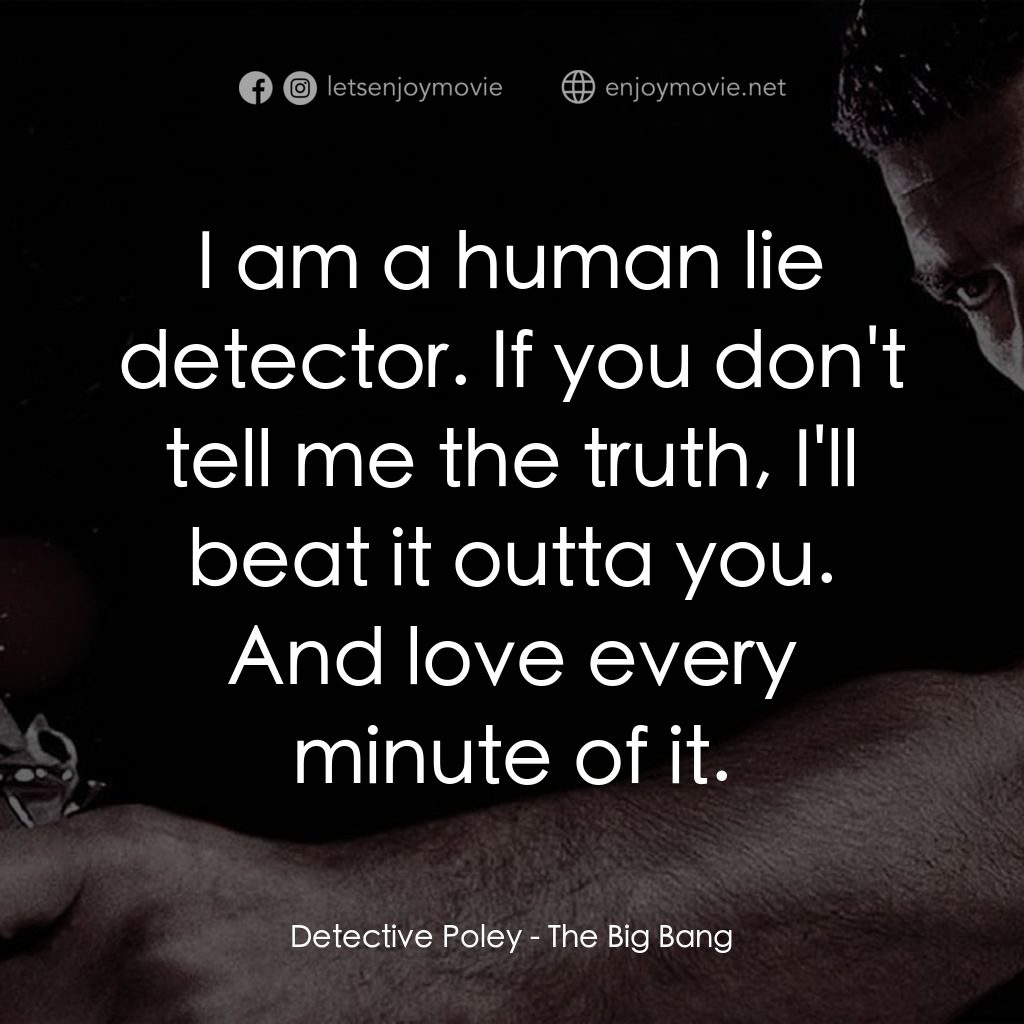 地心大爆炸經典對白：Detective Poley: I am a human lie detector. If you don't tell me the truth, I'll beat it outt