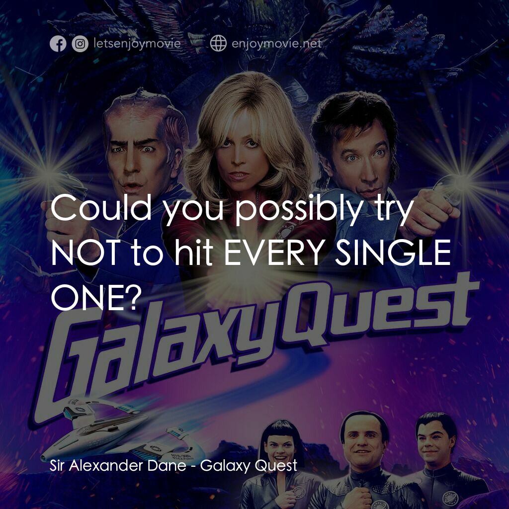 驚爆銀河系電影對白：Sir Alexander Dane:  Could you possibly try NOT to hit EVERY SINGLE ONE?