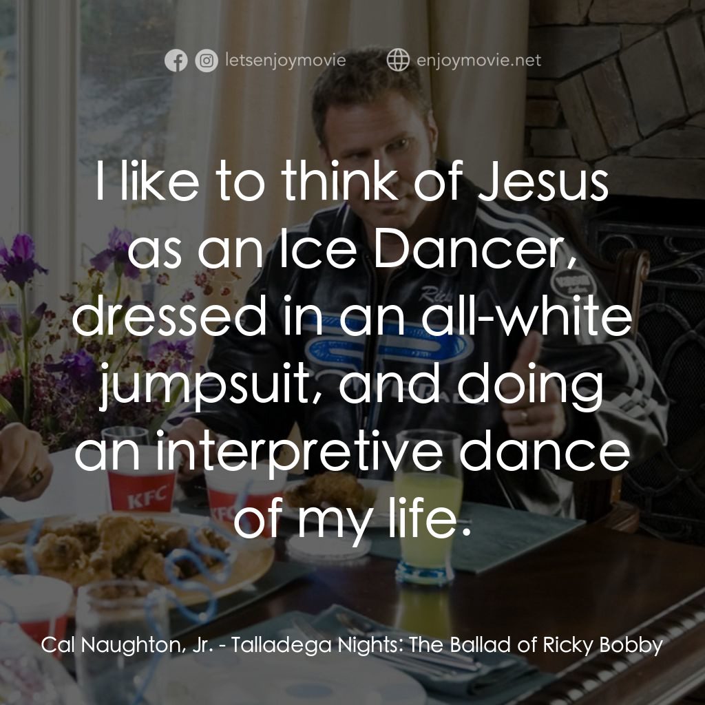 王牌飆風電影對白：Cal Naughton, Jr.: I like to think of Jesus as an Ice Dancer, dressed in an all-w