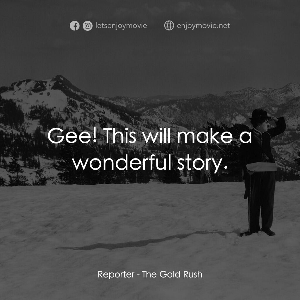 淘金記電影對白：Reporter:  Gee! This will make a wonderful story.