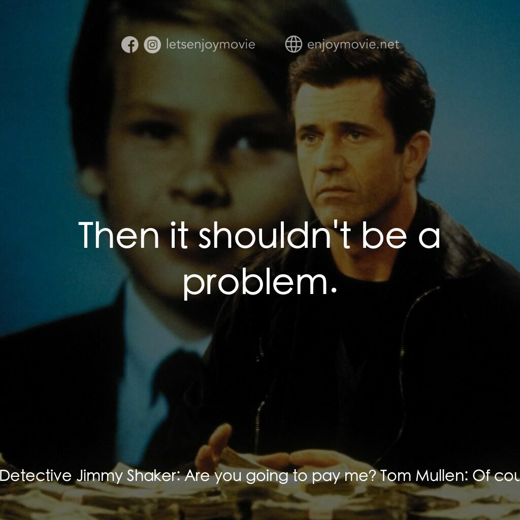 贖金風暴電影對白：Tom Mullen:  So how do I get my son back? Detective Jimmy Shaker:  Are you going 