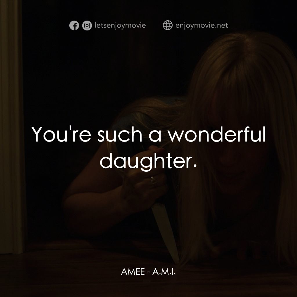 A.M.I.電影對白：AMEE: You're such a wonderful daughter.