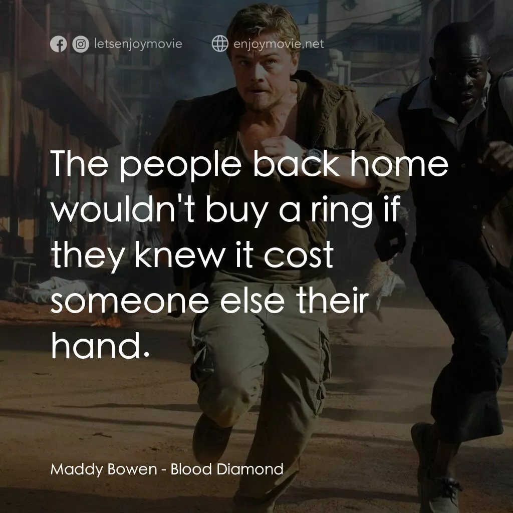 血鑽石電影對白：Maddy Bowen:  The people back home wouldn't buy a ring if they knew it cost someo