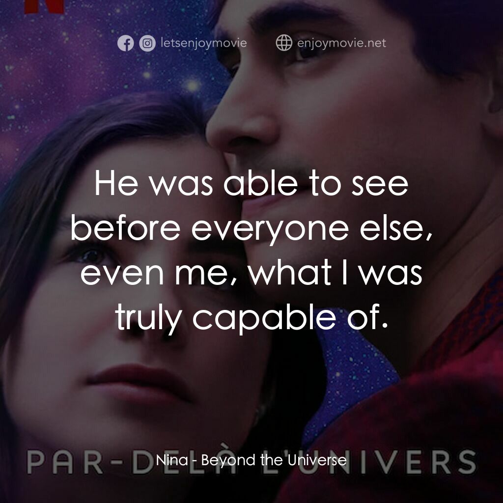 宇宙戀曲電影對白：Nina:  He was able to see before everyone else, even me, what I was truly capable