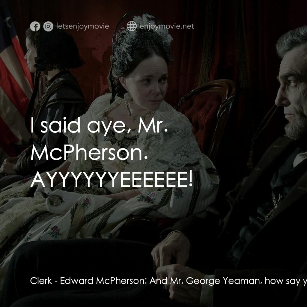 林肯電影對白：Clerk - Edward McPherson:  And Mr. George Yeaman, how say you? George Yeaman:  My