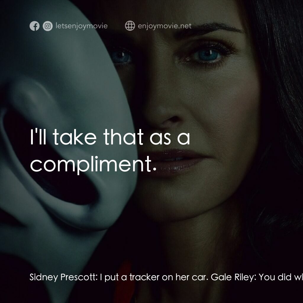 奪命狂呼電影對白：Sidney Prescott:  I put a tracker on her car. Gale Riley:  You did what? Sidney P