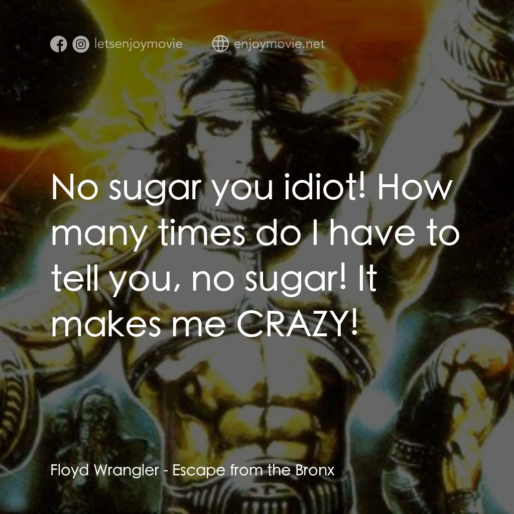 冷血太保 2：逃離布朗克斯經典對白：Floyd Wrangler: No sugar you idiot! How many times do I have to tell you, no sugar! It makes me CRAZY