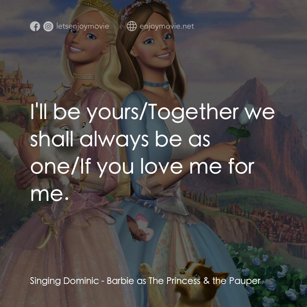 真假公主芭比電影對白：Singing Dominic:  I'll be yours/Together we shall always be as one/If you love me