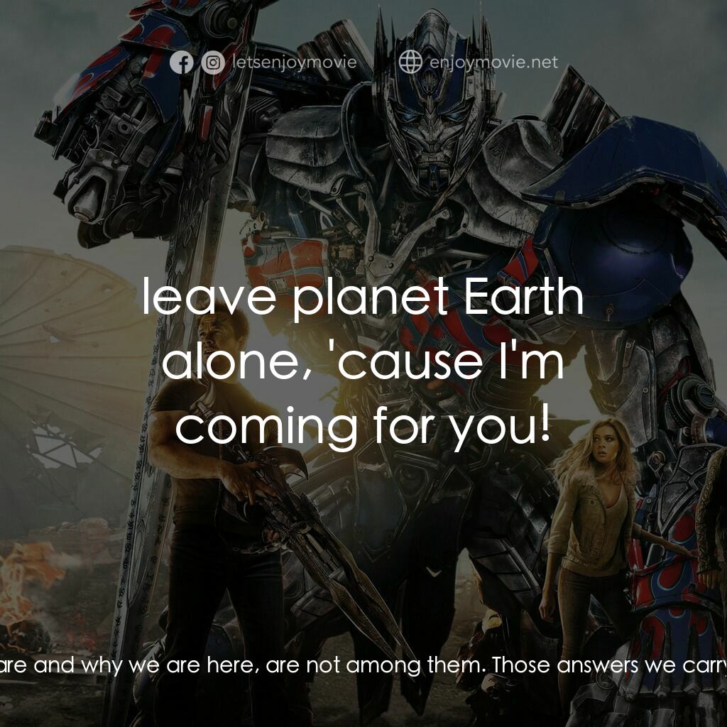 變形金剛：殲滅世紀電影對白：Optimus Prime:  There are mysteries to the universe we were never meant to solve.