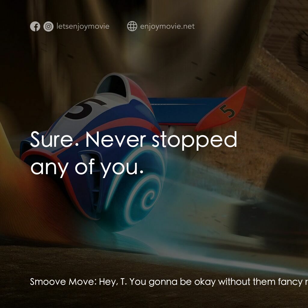 渦輪方程式電影對白：Smoove Move:  Hey, T. You gonna be okay without them fancy magic super-powers? Tu