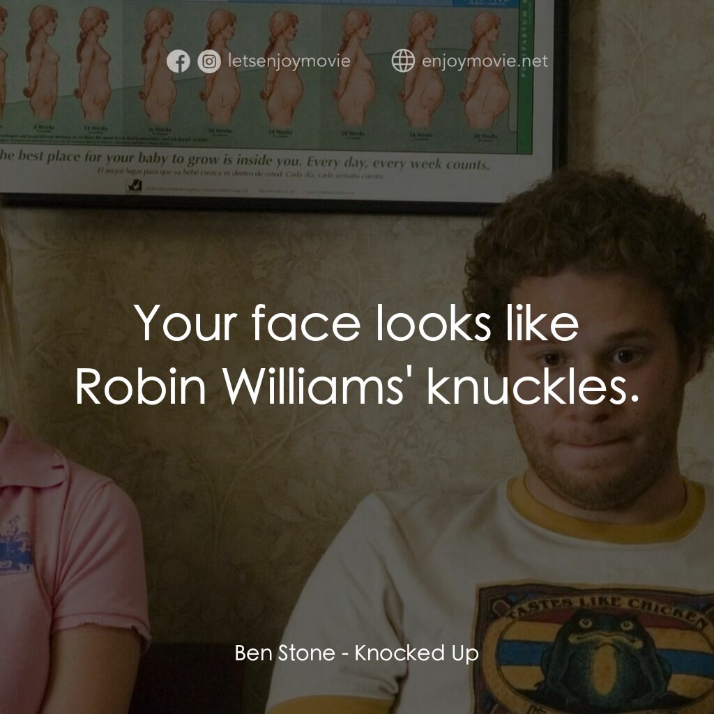 好孕臨門電影對白：Ben Stone:  Your face looks like Robin Williams' knuckles.