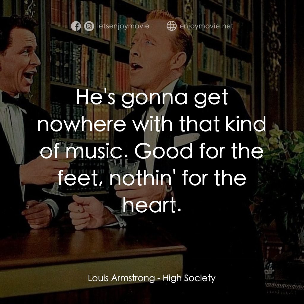 上流社會電影對白：Louis Armstrong: He's gonna get nowhere with that kind of music. Good for the fee