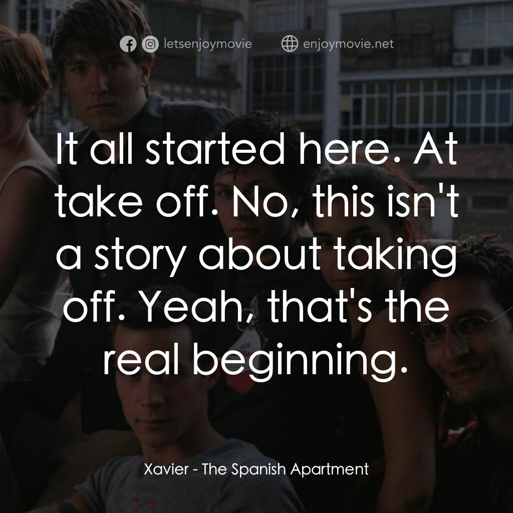 西班牙公寓電影對白：Xavier:  It all started here. At take off. No, this isn't a story about taking of