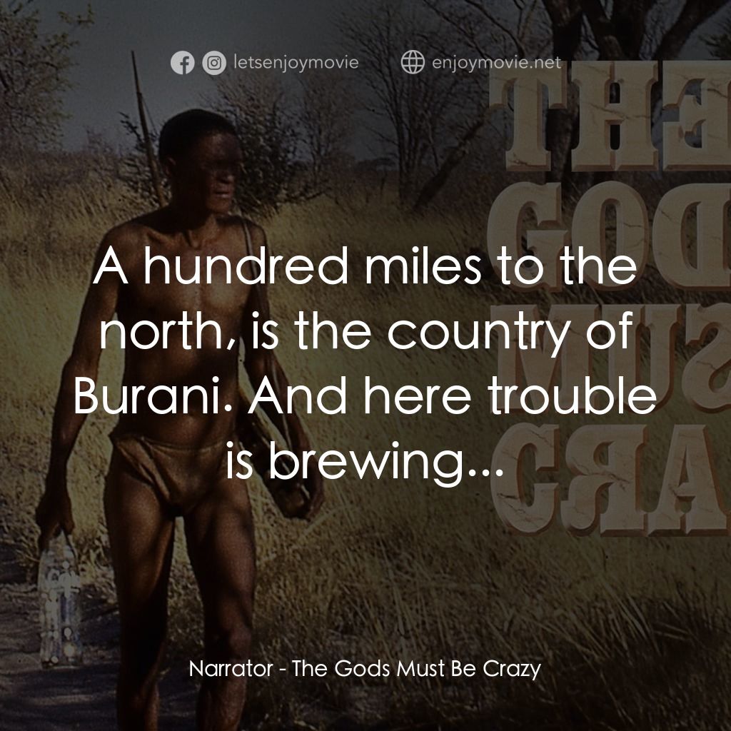 上帝也瘋狂電影對白：Narrator: A hundred miles to the north, is the country of Burani. And here troubl