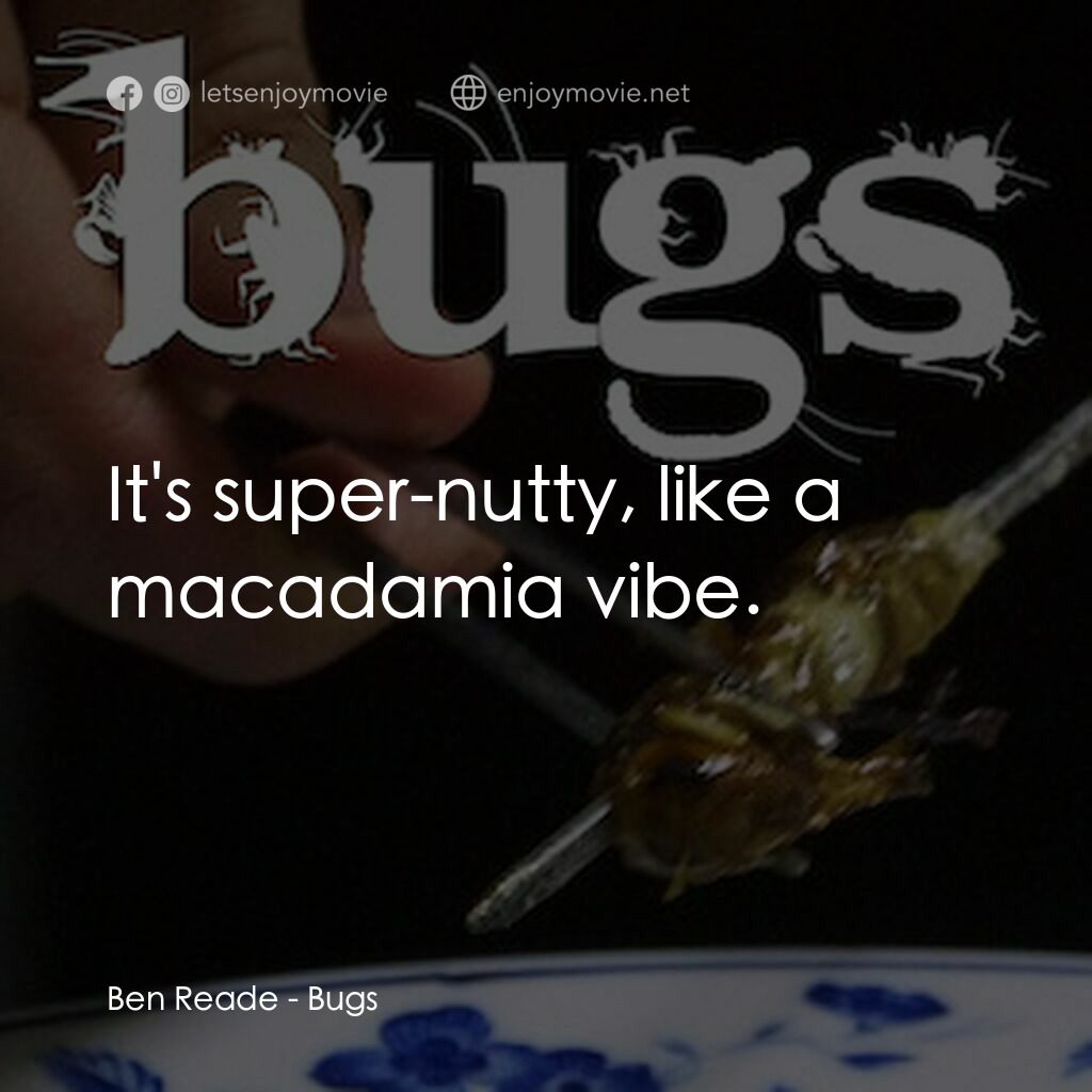 蟲食特工隊電影對白：Ben Reade:  It's super-nutty, like a macadamia vibe.