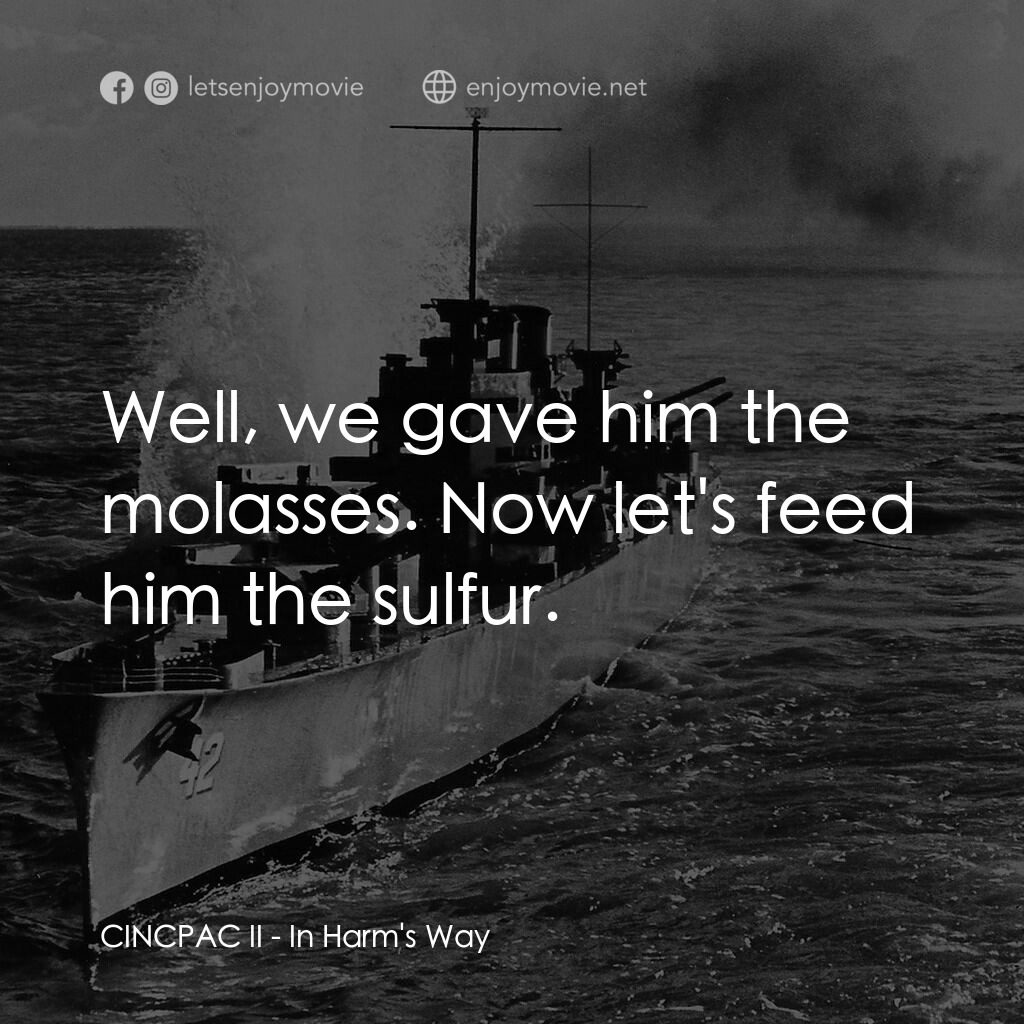 火海情濤電影對白：CINCPAC II:  Well, we gave him the molasses. Now let's feed him the sulfur.