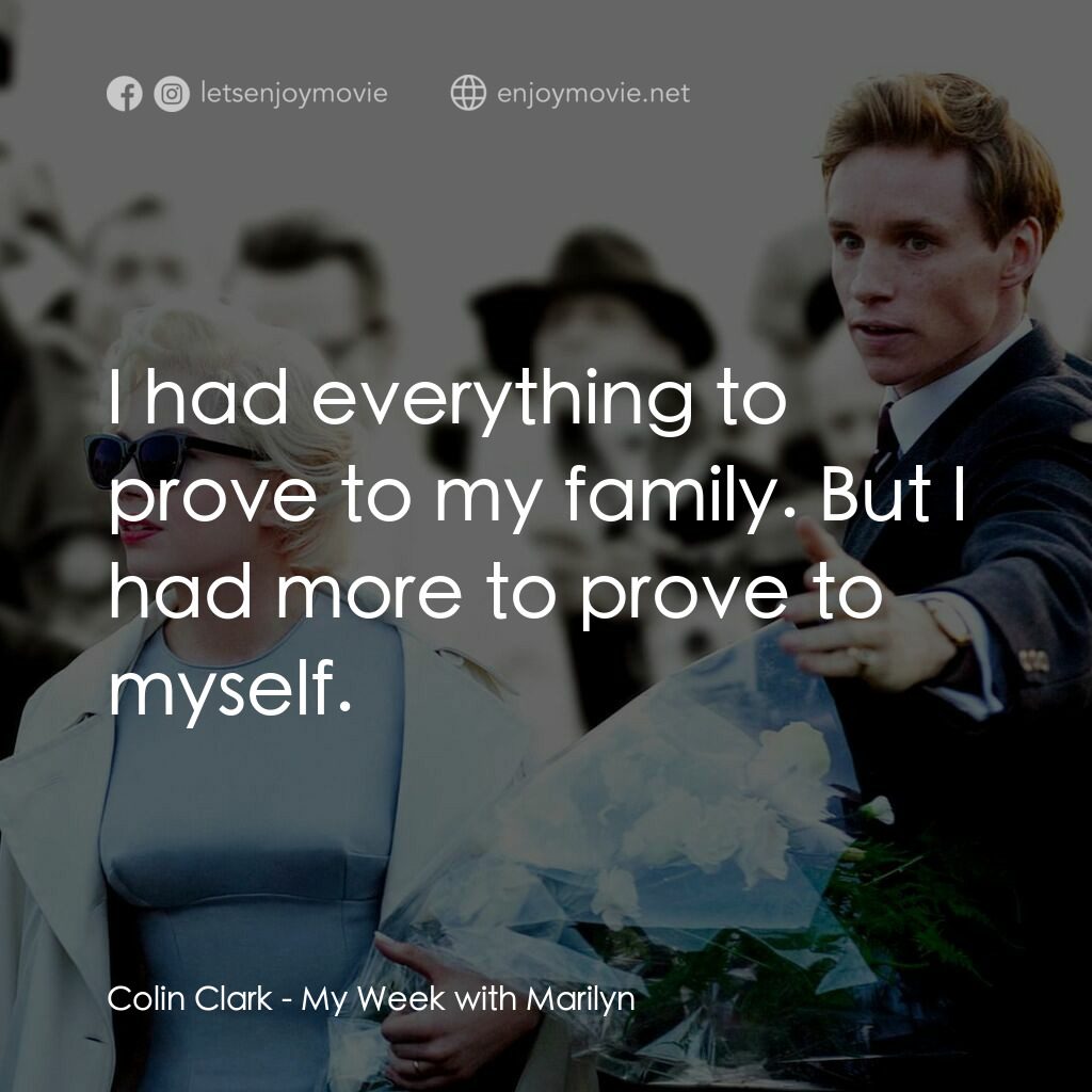 情迷夢露7天電影對白：Colin Clark:  I had everything to prove to my family. But I had more to prove to 
