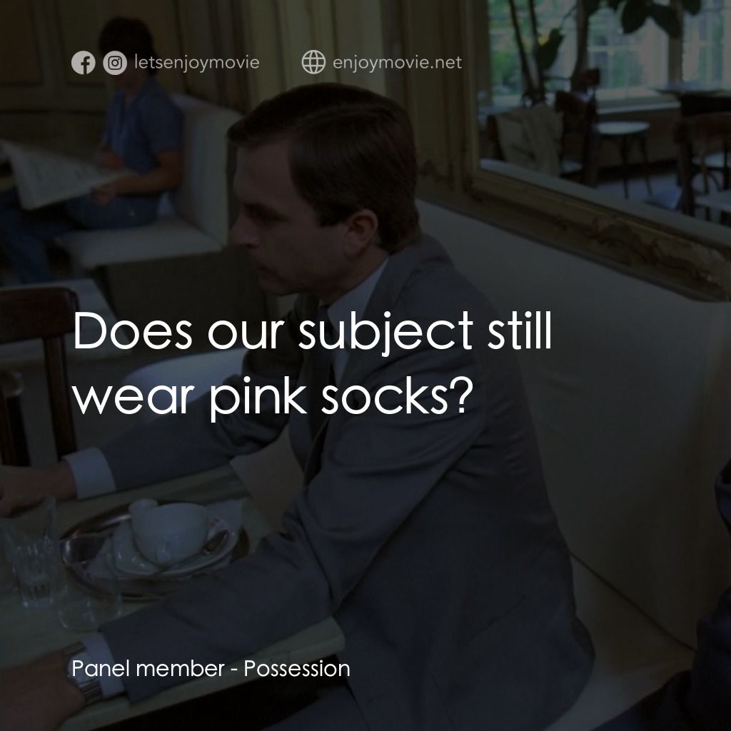 着魔電影對白：Panel member: Does our subject still wear pink socks?