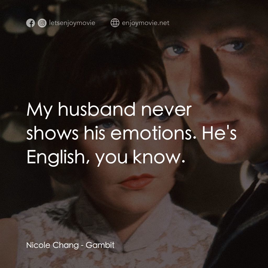 神偷豔賊電影對白：Nicole Chang: My husband never shows his emotions. He's English, you know.