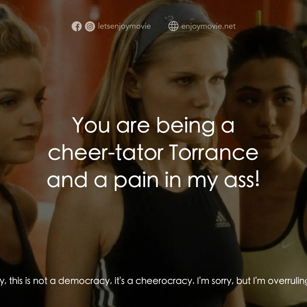 魅力四射電影對白：Torrance Shipman:  Courtney, this is not a democracy, it's a cheerocracy. I'm sor