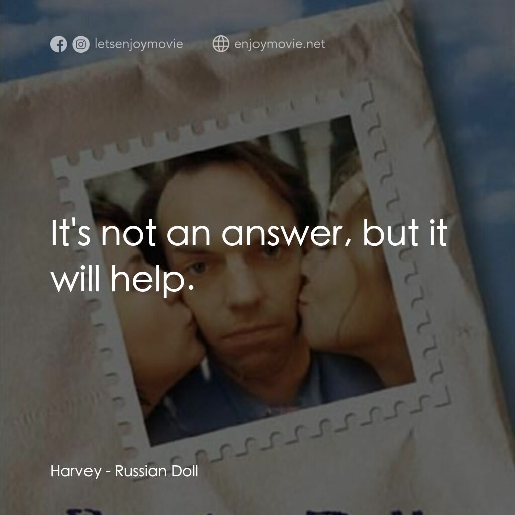 Russian Doll電影對白：Harvey:  It's not an answer, but it will help.