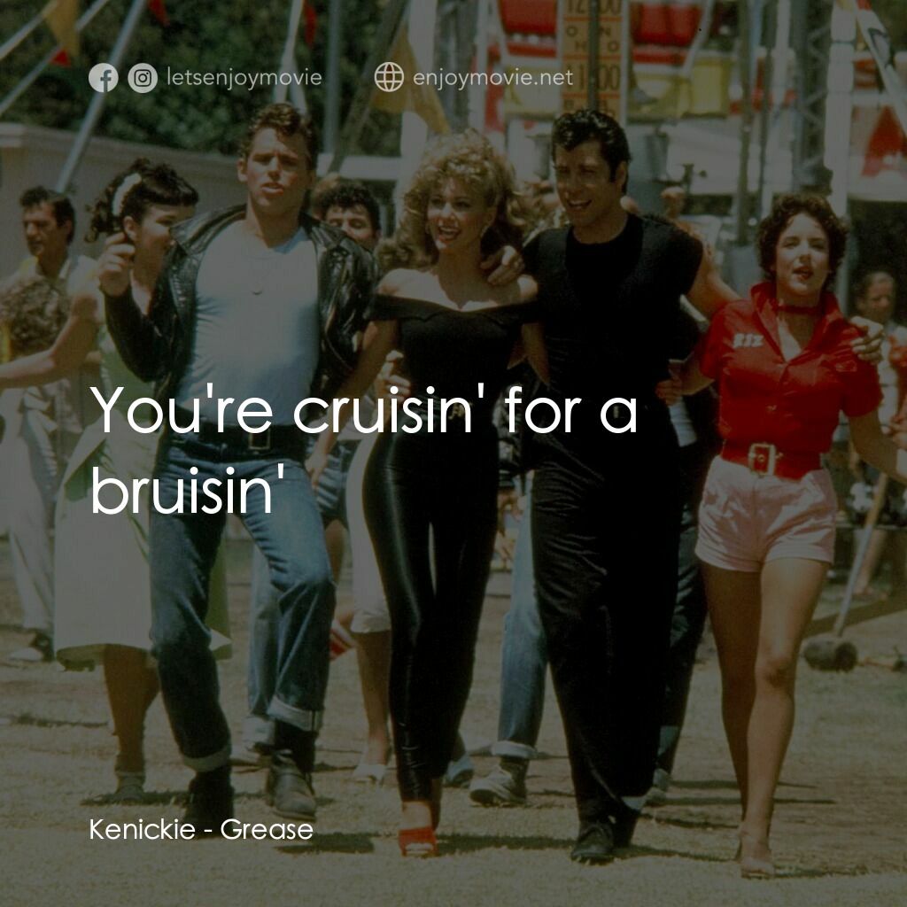 火爆浪子電影對白：Kenickie:  You're cruisin' for a bruisin'