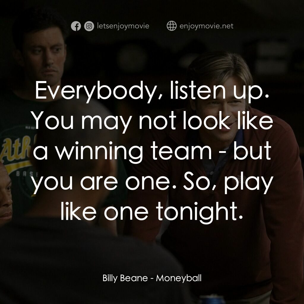魔球電影對白：Billy Beane:  Everybody, listen up. You may not look like a winning team - but yo