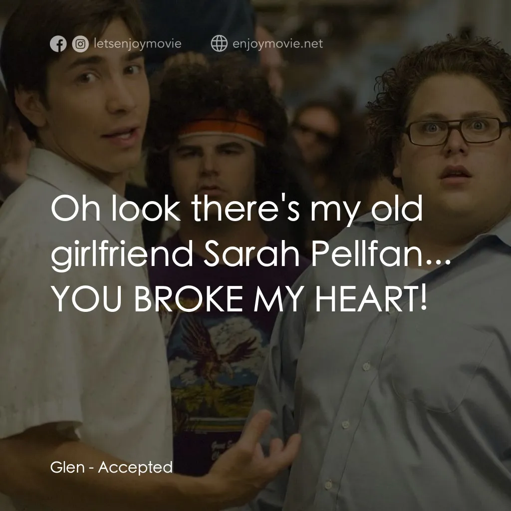 錄取通知電影對白：Glen: Oh look there's my old girlfriend Sarah Pellfan... YOU BROKE MY HEART!