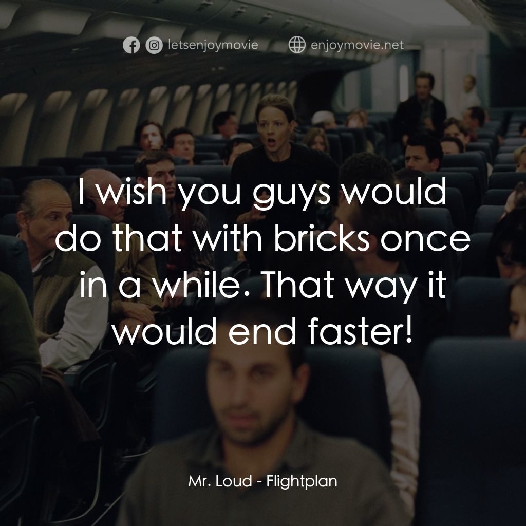 高凶三萬尺經典對白：Mr. Loud: I wish you guys would do that with bricks once in a while. That way it would end faster!