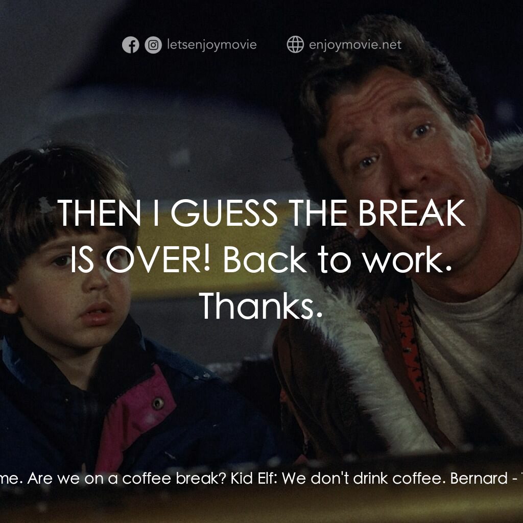今個聖誕大件事電影對白：Bernard:  Excuse me. Are we on a coffee break? Kid Elf:  We don't drink coffee. B