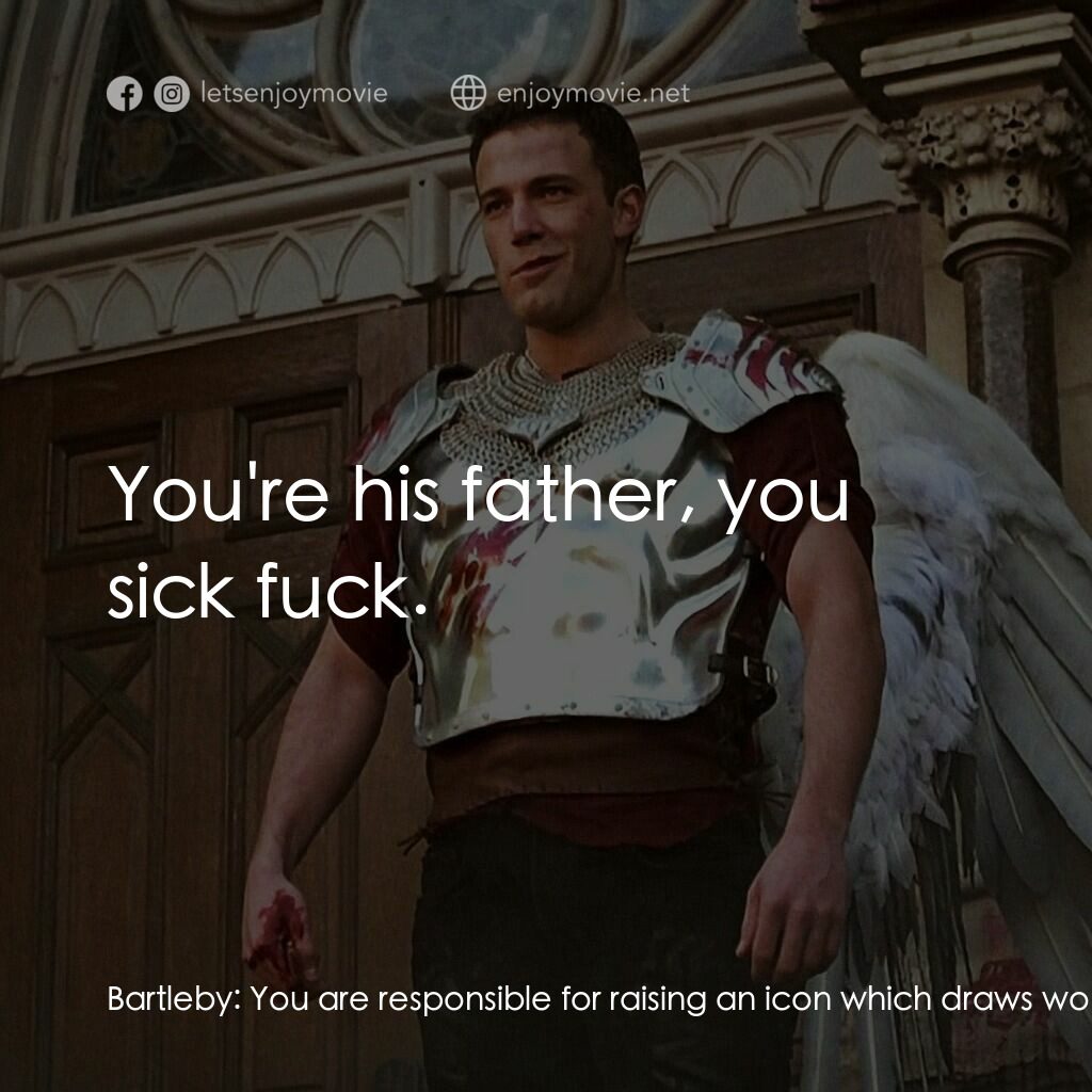 怒犯天條電影對白：Bartleby:  You are responsible for raising an icon which draws worship from the L