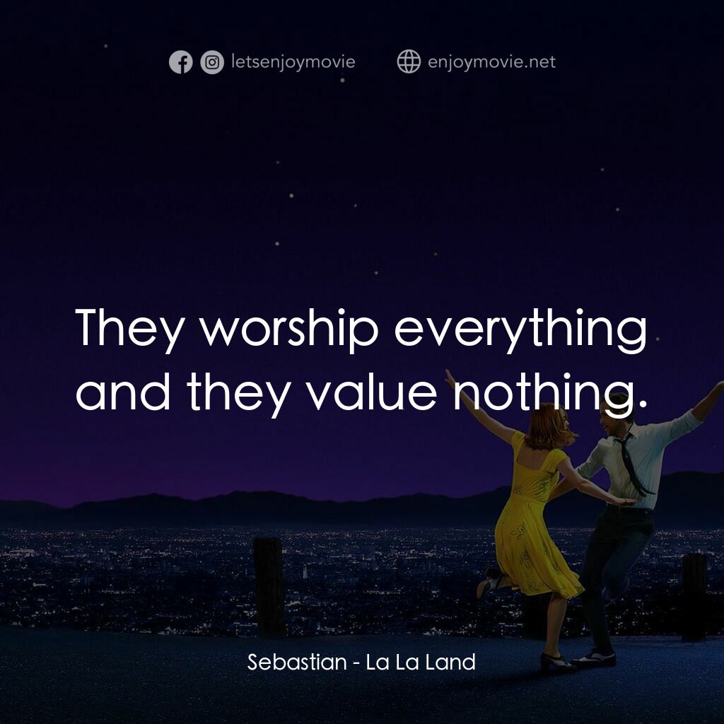 星聲夢裡人電影對白：Sebastian:  They worship everything and they value nothing.