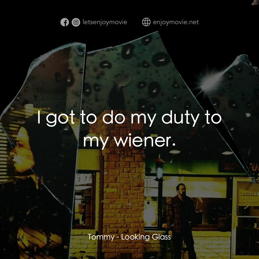 窺鏡電影對白：Tommy:  I got to do my duty to my wiener.