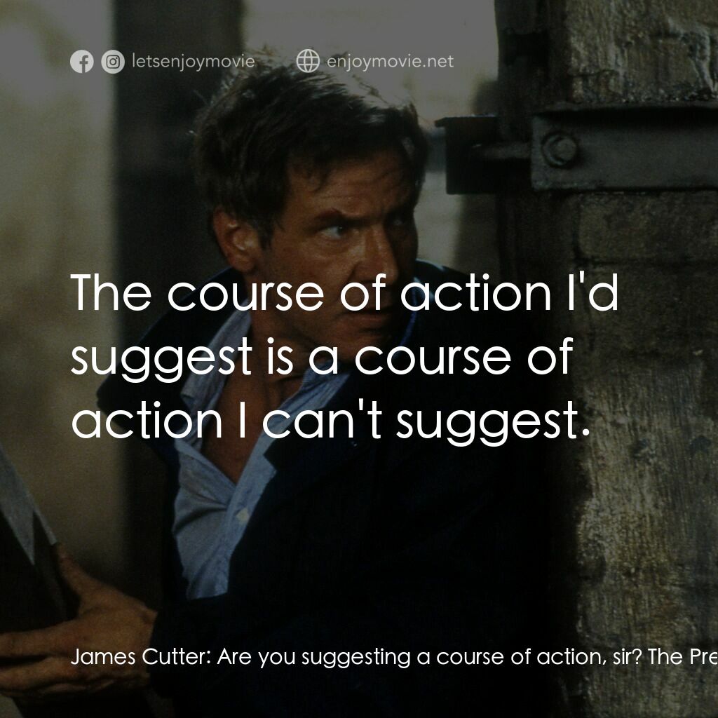 燃眉追擊電影對白：James Cutter:  Are you suggesting a course of action, sir? The President:  The co