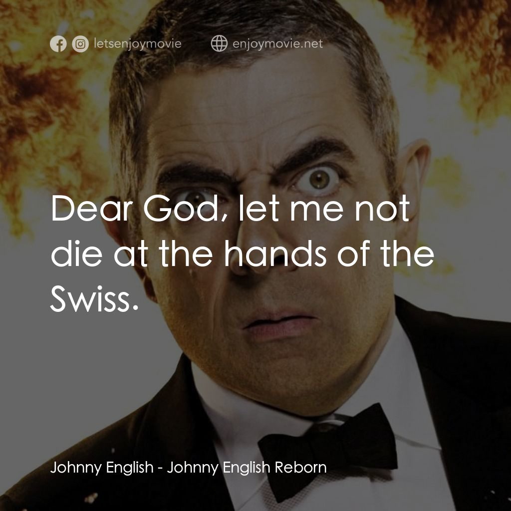 凸搥特派員：二度出包電影對白：Johnny English: Dear God, let me not die at the hands of the Swiss.