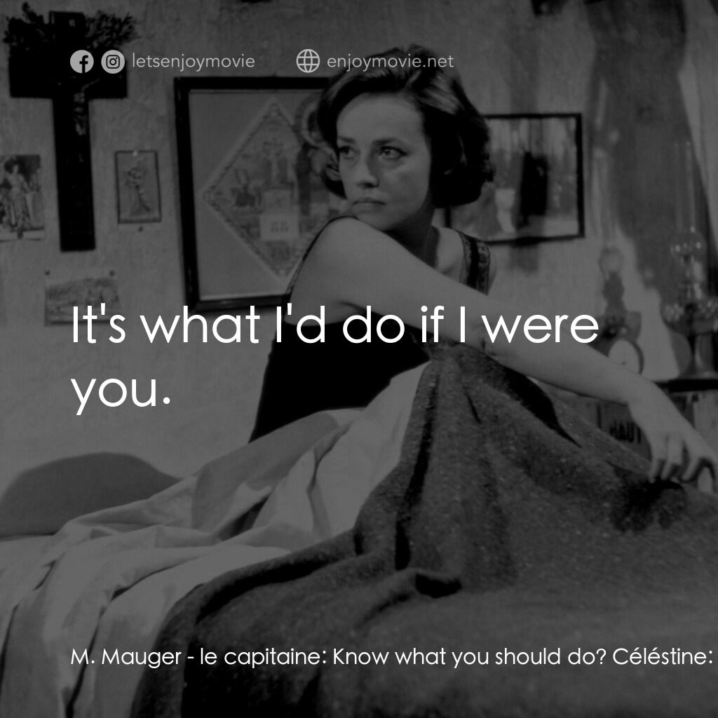 女僕日記電影對白：M. Mauger - le capitaine:  Know what you should do? Céléstine:  What now? M. Maug