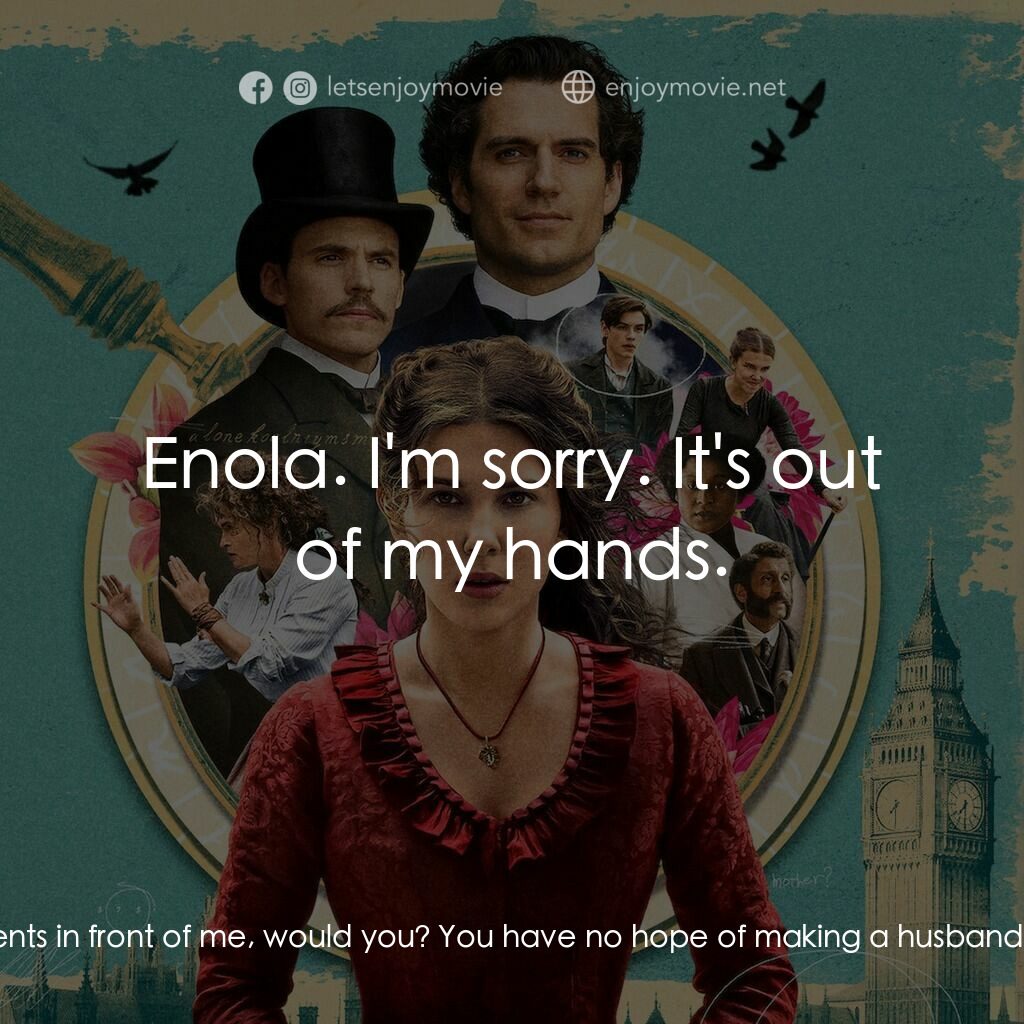 天才少女福爾摩斯電影對白：Enola Holmes:  No! Please don't do this to me. Let me remain happy. I am happy he