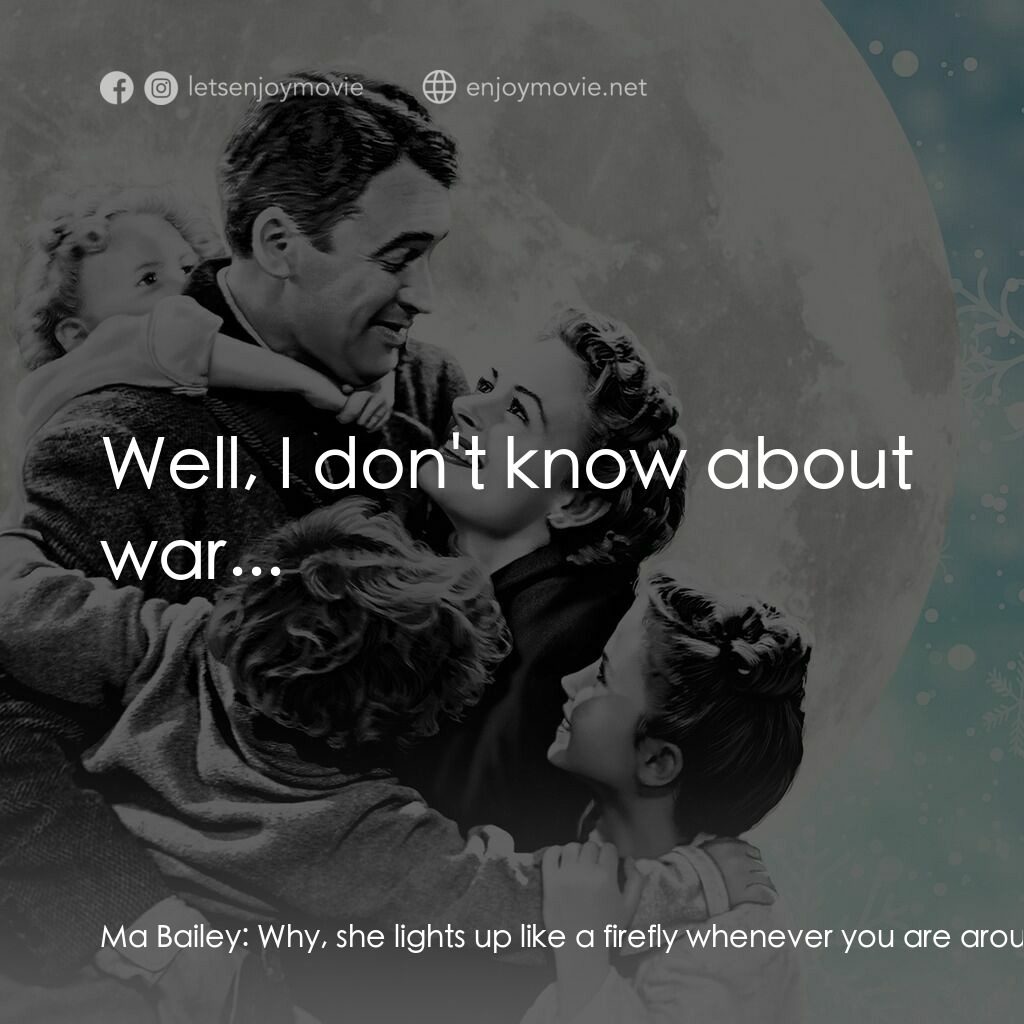 風雲人物電影對白：Ma Bailey:  Why, she lights up like a firefly whenever you are around. Besides, S