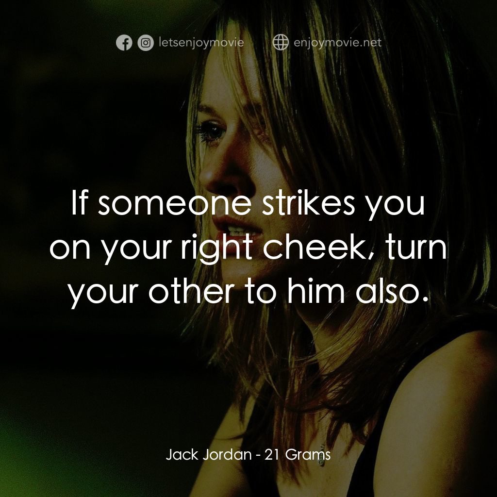 靈魂的重量電影對白：Jack Jordan: If someone strikes you on your right cheek, turn your other to him a