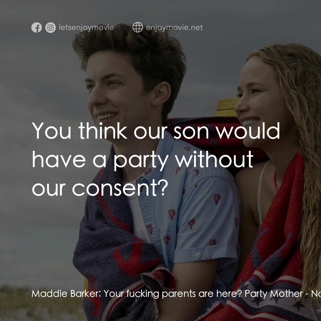 調教你處男電影對白：Maddie Barker:  Your fucking parents are here? Party Mother:  You think our son w