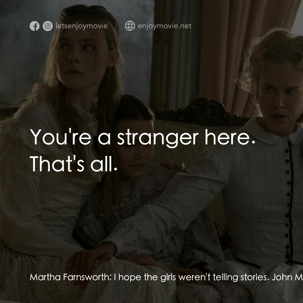 美麗有毒電影對白：Martha Farnsworth:  I hope the girls weren't telling stories. John McBurney:  Wha