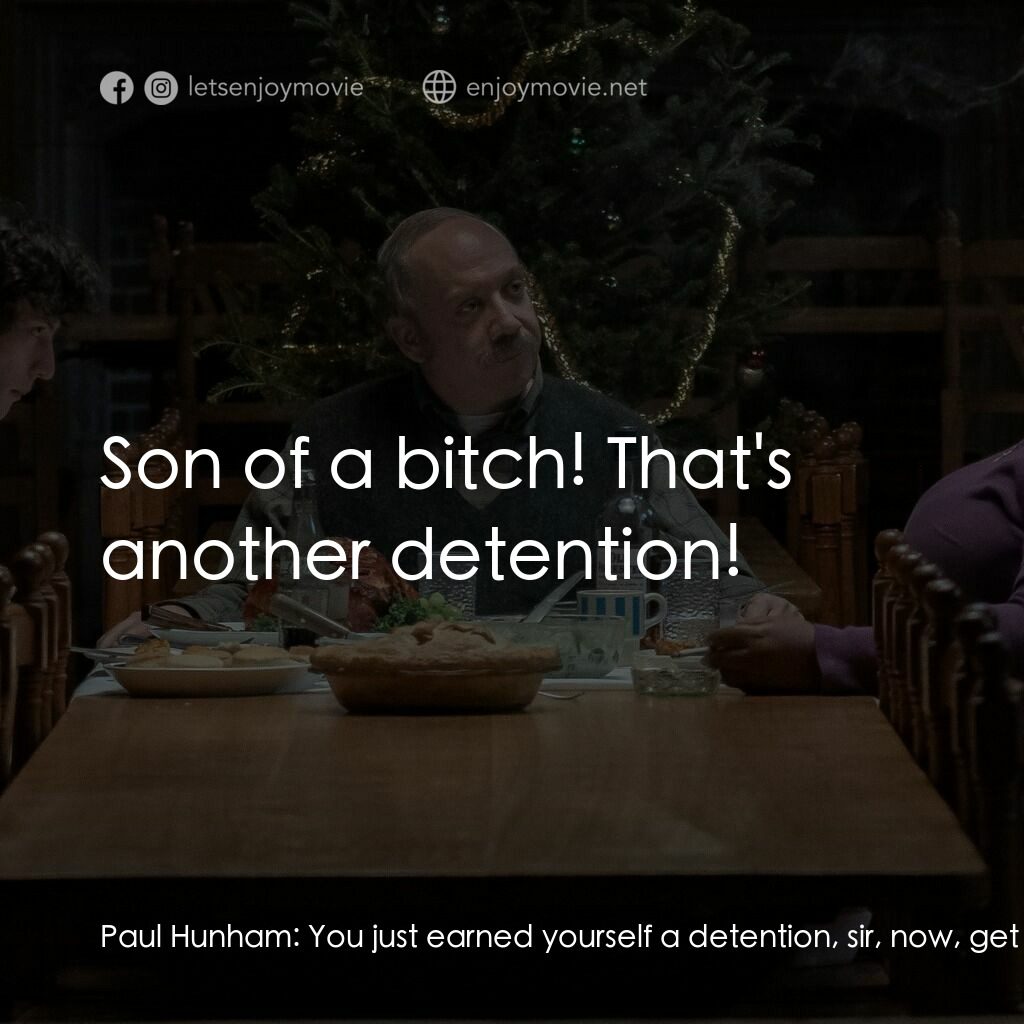 滯留生電影對白：Paul Hunham:  You just earned yourself a detention, sir, now, get back here! Angu