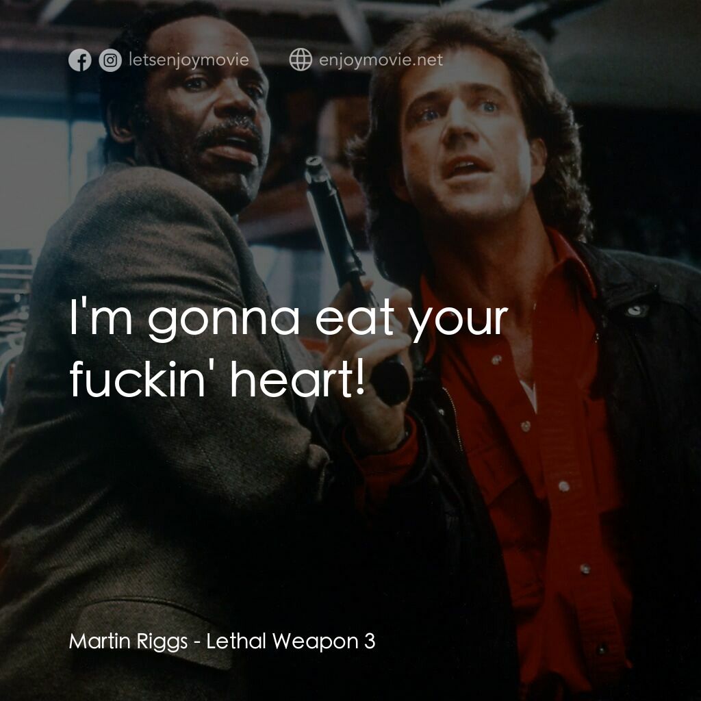 轟天炮第三集電影對白：Martin Riggs:  I'm gonna eat your fuckin' heart!