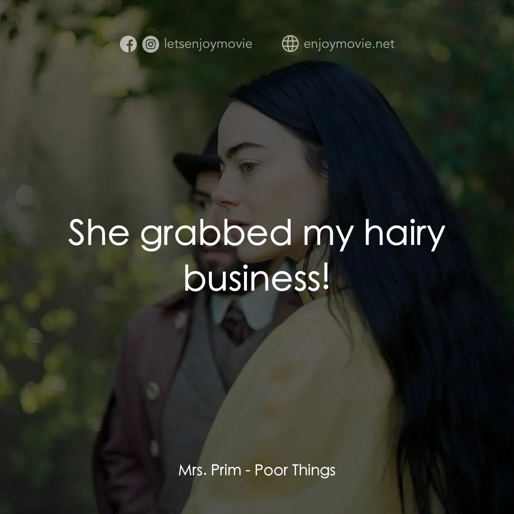 可憐的東西電影對白：Mrs. Prim:  She grabbed my hairy business!