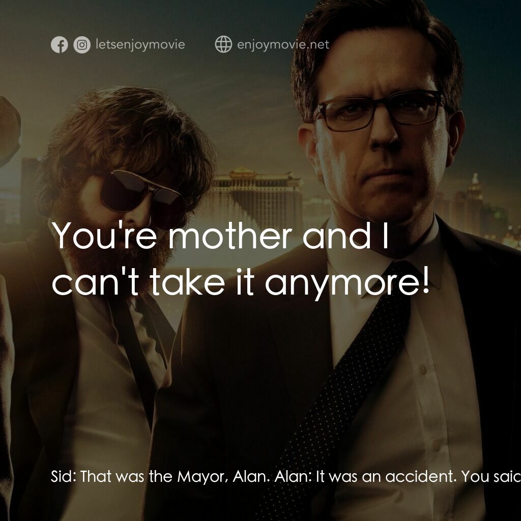 醉後大丈夫 3電影對白：Sid:  That was the Mayor, Alan. Alan:  It was an accident. You said you love me n