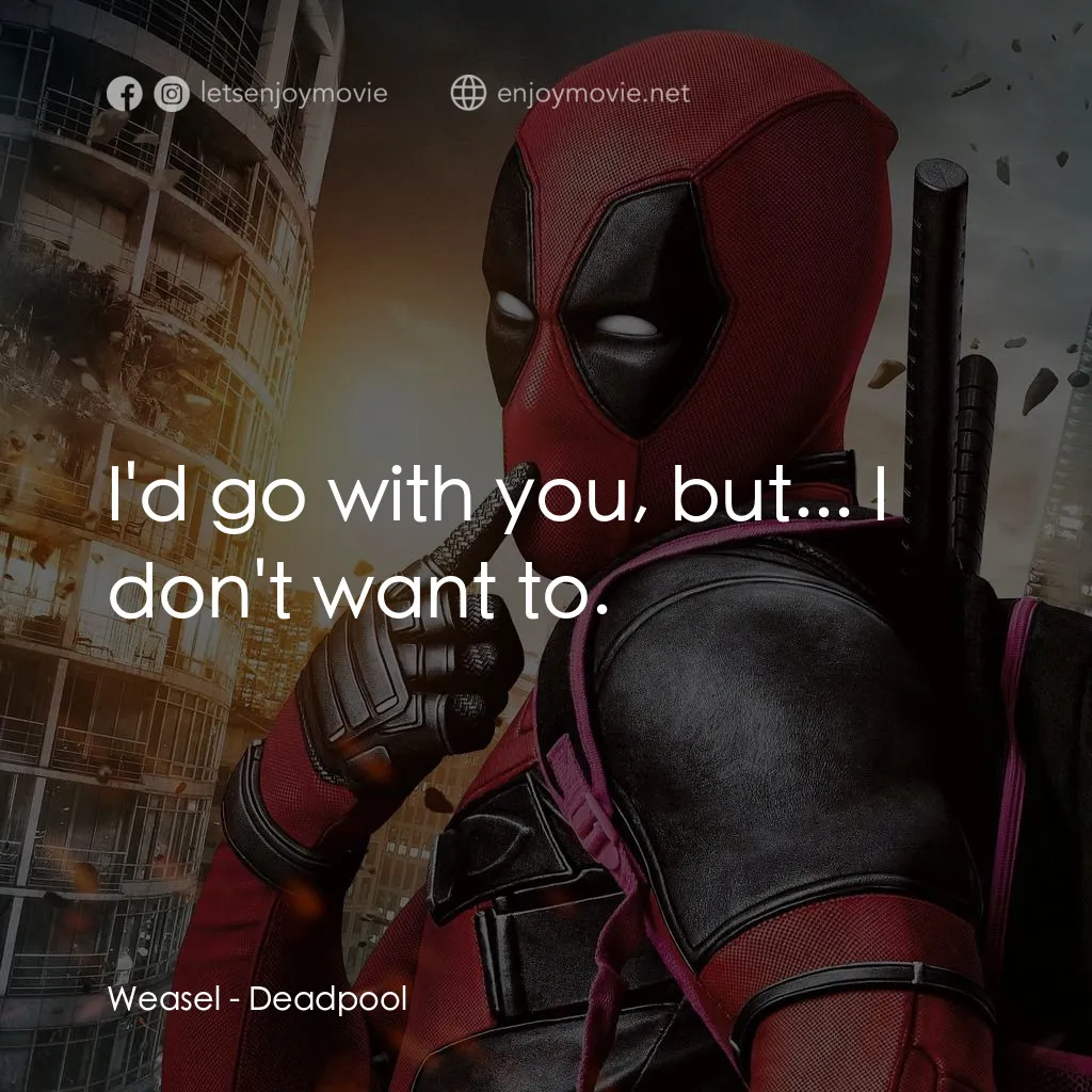 死侍：不死現身電影對白：Weasel: I'd go with you, but... I don't want to.