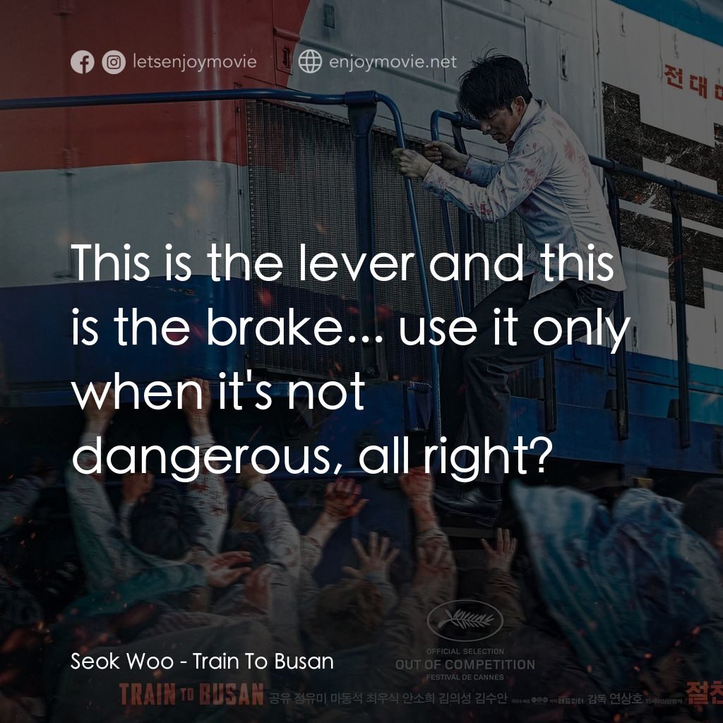 屍速列車電影對白：Seok Woo: This is the lever and this is the brake... use it only when it's not da
