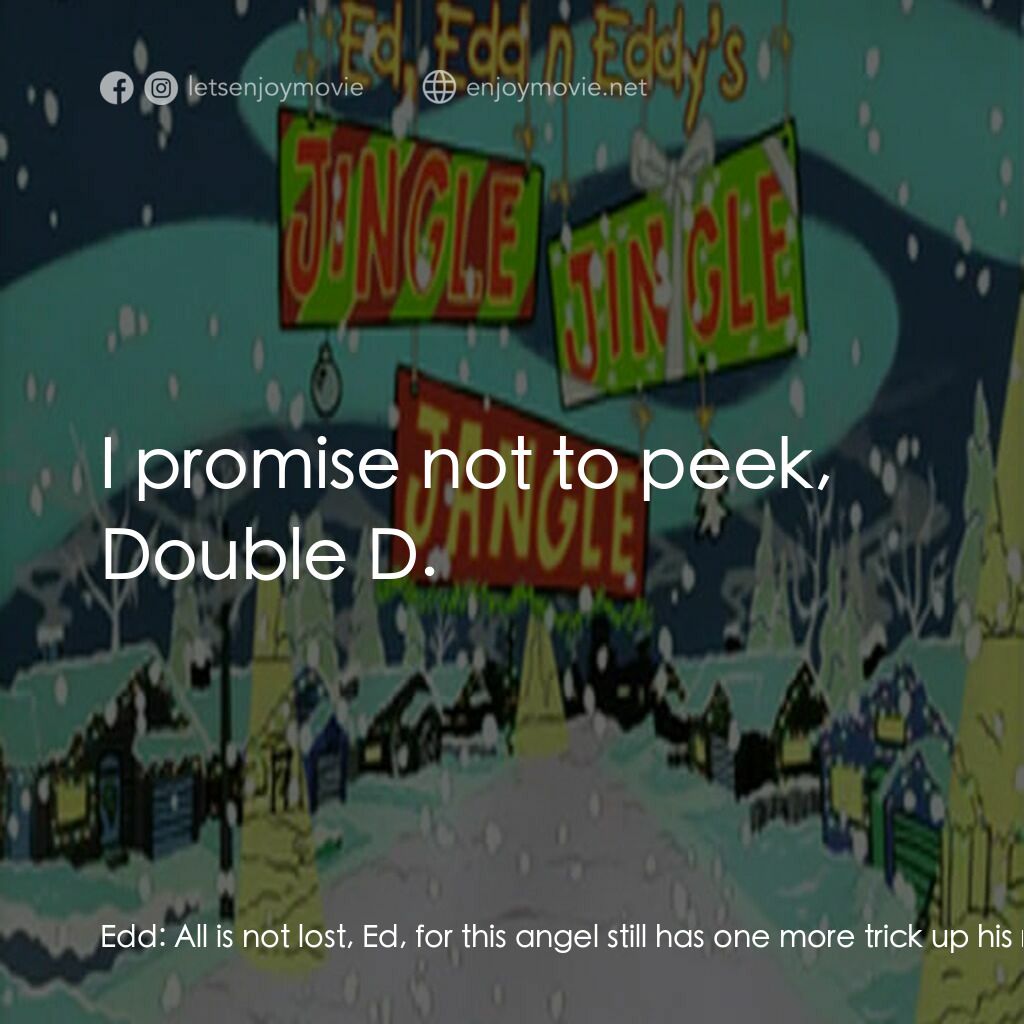 Ed, Edd n Eddy’s Jingle Jingle Jangle電影對白：Edd:  All is not lost, Ed, for this angel still has one more trick up his robe Ed