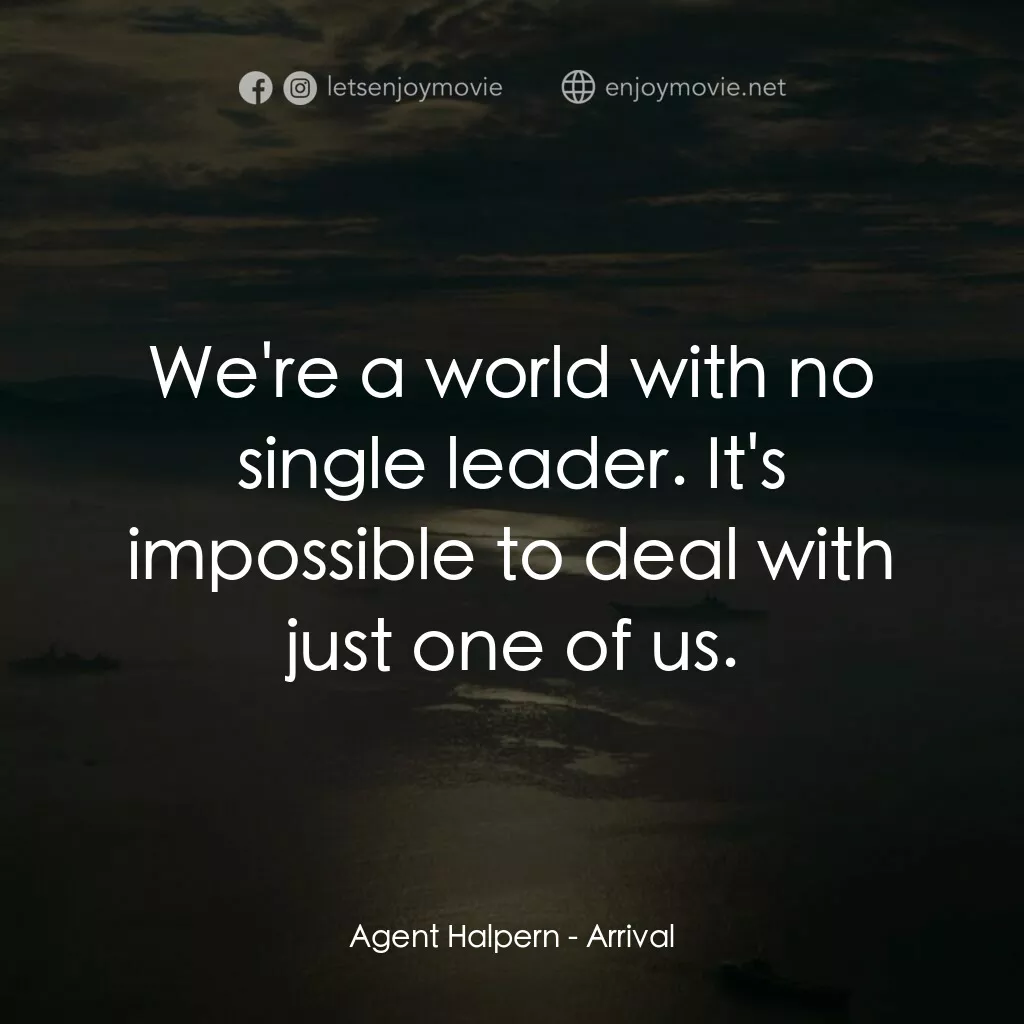 異星入境電影對白：Agent Halpern:  We're a world with no single leader. It's impossible to deal with