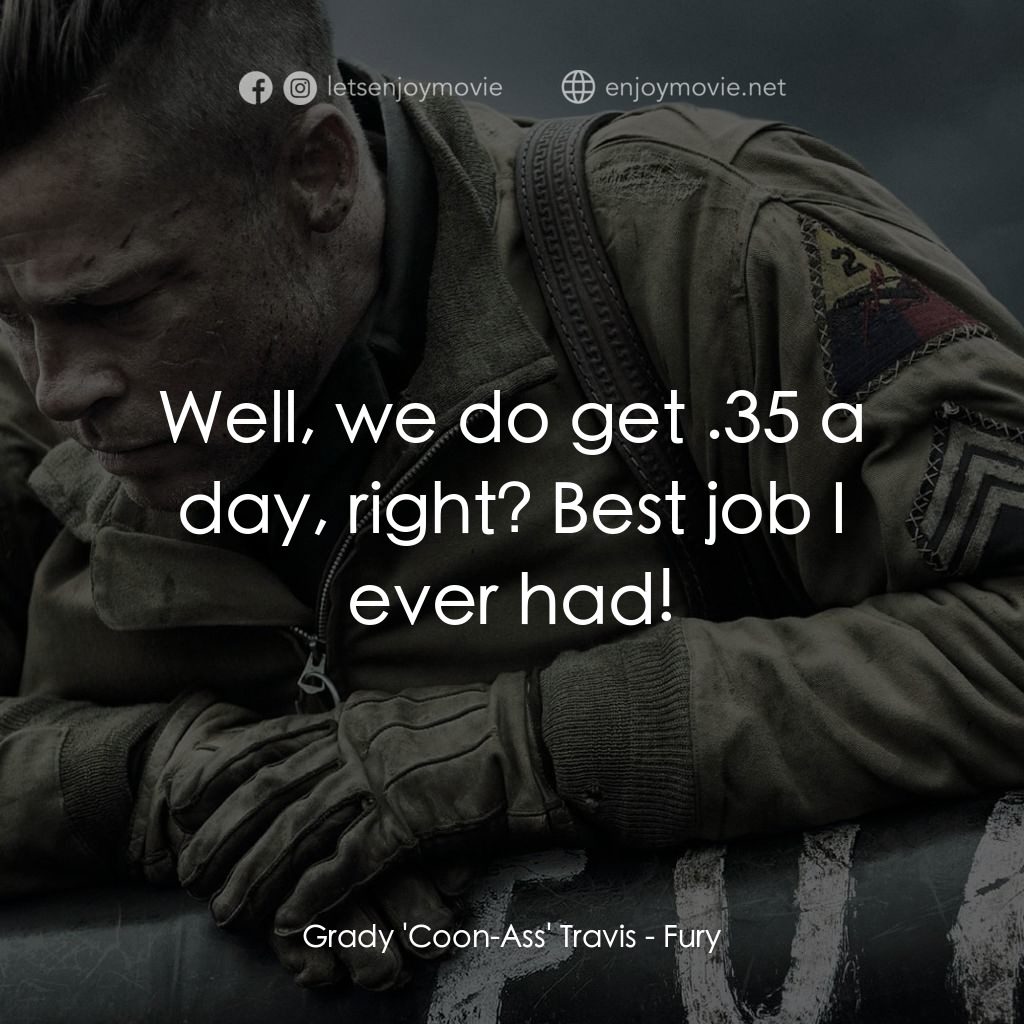 戰逆豪情電影對白：Grady 'Coon-Ass' Travis: Well, we do get $1.35 a day, right? Best job I ever had!